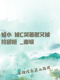 姬小滿被C哭著爬又被拉回挺進