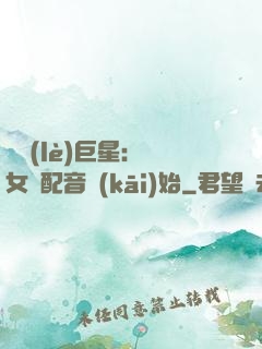 娛樂(lè)巨星：從女聲配音開(kāi)始