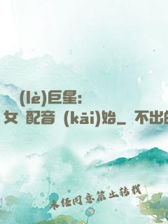 娛樂(lè)巨星：從女聲配音開(kāi)始