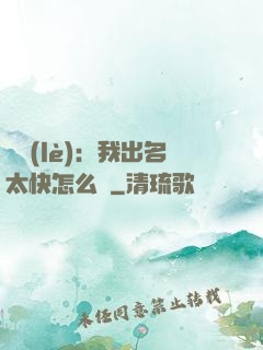 娛樂(lè)：我出名太快怎么辦