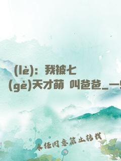 娛樂(lè)：我被七個(gè)天才萌寶叫爸爸