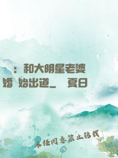 娛樂：和大明星老婆離婚開始出道
