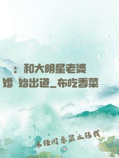 娛樂：和大明星老婆離婚開始出道