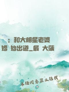 娛樂：和大明星老婆離婚開始出道