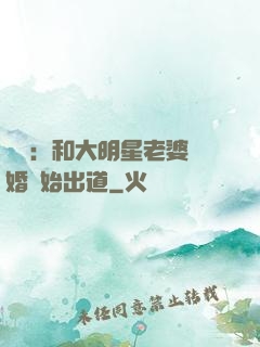 娛樂：和大明星老婆離婚開始出道