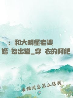 娛樂：和大明星老婆離婚開始出道