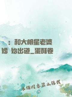 娛樂：和大明星老婆離婚開始出道