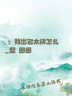 娛樂：我出名太快怎么辦