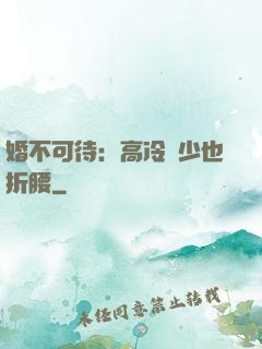 婚不可待：高冷鳳少也折腰