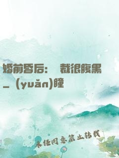 婚前昏后：總裁很腹黑
