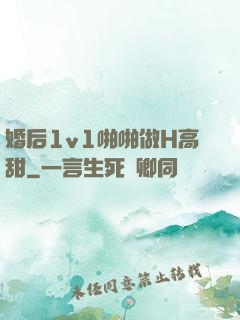 婚后1v1啪啪做H高甜
