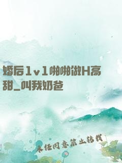 婚后1v1啪啪做H高甜