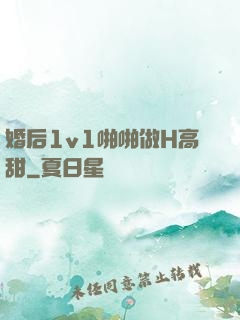 婚后1v1啪啪做H高甜