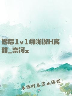 婚后1v1啪啪做H高甜