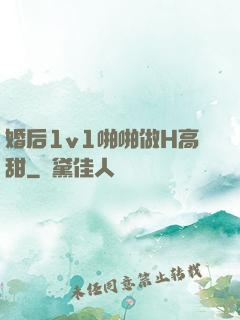 婚后1v1啪啪做H高甜