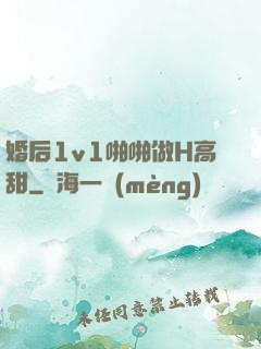 婚后1v1啪啪做H高甜
