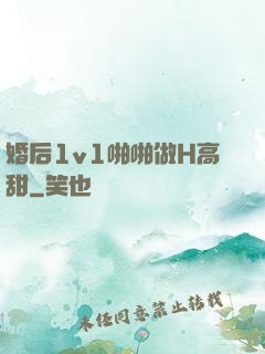 婚后1v1啪啪做H高甜