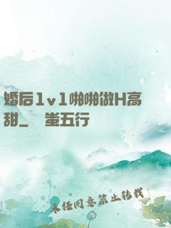 婚后1v1啪啪做H高甜