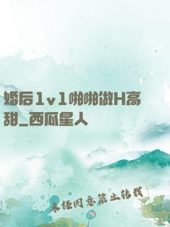 婚后1v1啪啪做H高甜