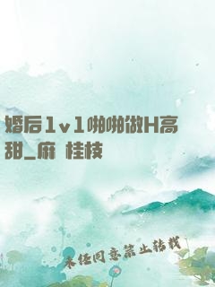 婚后1v1啪啪做H高甜