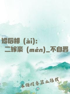婚后相愛(ài)：棄婦二嫁豪門(mén)