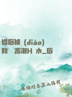 婚后被調(diào)教當眾高潮H噴水