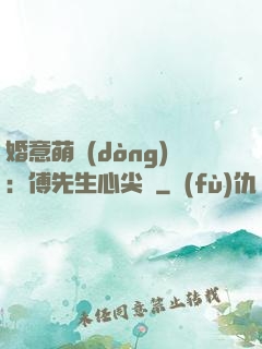婚意萌動(dòng)：傅先生心尖寵