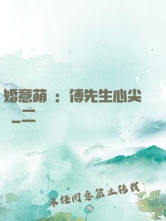 婚意萌動：傅先生心尖寵