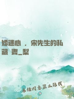 婚迷心竅，宋先生的私藏愛妻
