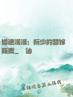 婚途漫漫：阮少的替嫁新妻