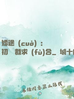 婚途錯(cuò)愛：初戀總裁求復(fù)合