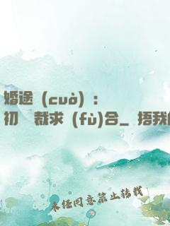 婚途錯(cuò)愛：初戀總裁求復(fù)合