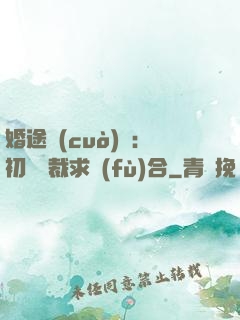 婚途錯(cuò)愛：初戀總裁求復(fù)合