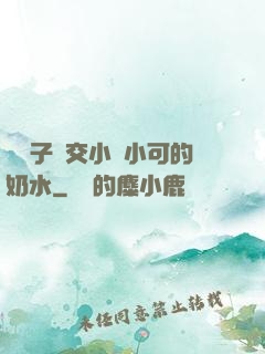 婦亂子倫交小說小可的奶水