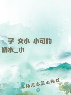 婦亂子倫交小說小可的奶水