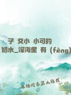 婦亂子倫交小說小可的奶水