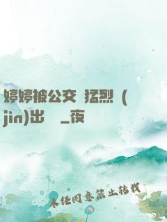 婷婷被公交車猛烈進(jìn)出視頻