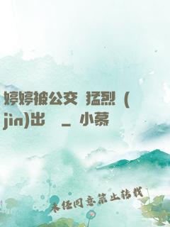 婷婷被公交車猛烈進(jìn)出視頻