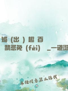 媚歡(出軌)筆趣閣百無禁忌免費(fèi)閱讀