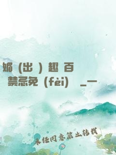 媚歡(出軌)筆趣閣百無禁忌免費(fèi)閱讀