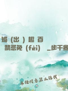 媚歡(出軌)筆趣閣百無禁忌免費(fèi)閱讀
