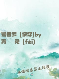 媚者多嬌(快穿)by青絲戲錦免費(fèi)閱讀