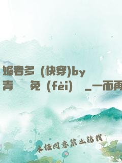 媚者多嬌(快穿)by青絲戲錦免費(fèi)閱讀