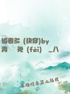 媚者多嬌(快穿)by青絲戲錦免費(fèi)閱讀