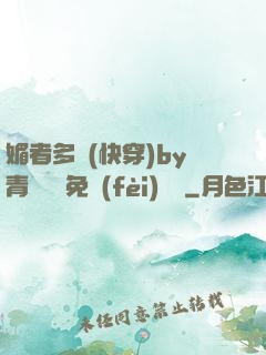 媚者多嬌(快穿)by青絲戲錦免費(fèi)閱讀