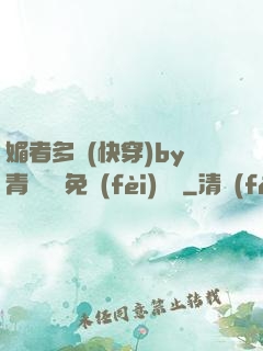 媚者多嬌(快穿)by青絲戲錦免費(fèi)閱讀