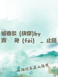 媚者多嬌(快穿)by青絲戲錦免費(fèi)閱讀