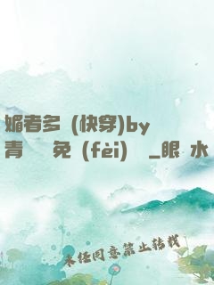 媚者多嬌(快穿)by青絲戲錦免費(fèi)閱讀