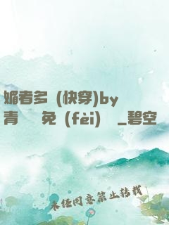 媚者多嬌(快穿)by青絲戲錦免費(fèi)閱讀