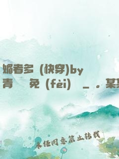 媚者多嬌(快穿)by青絲戲錦免費(fèi)閱讀